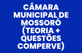 Combo da Aprovação Câmara Municipal de Mossoró (Teoria + Questões COMPERVE)