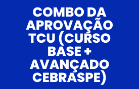 Combo da aprovação TCU (Curso base + Avançado CEBRASPE)