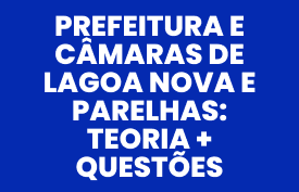 Prefeitura e Câmaras de Lagoa Nova e Parelhas: Teoria + Questões