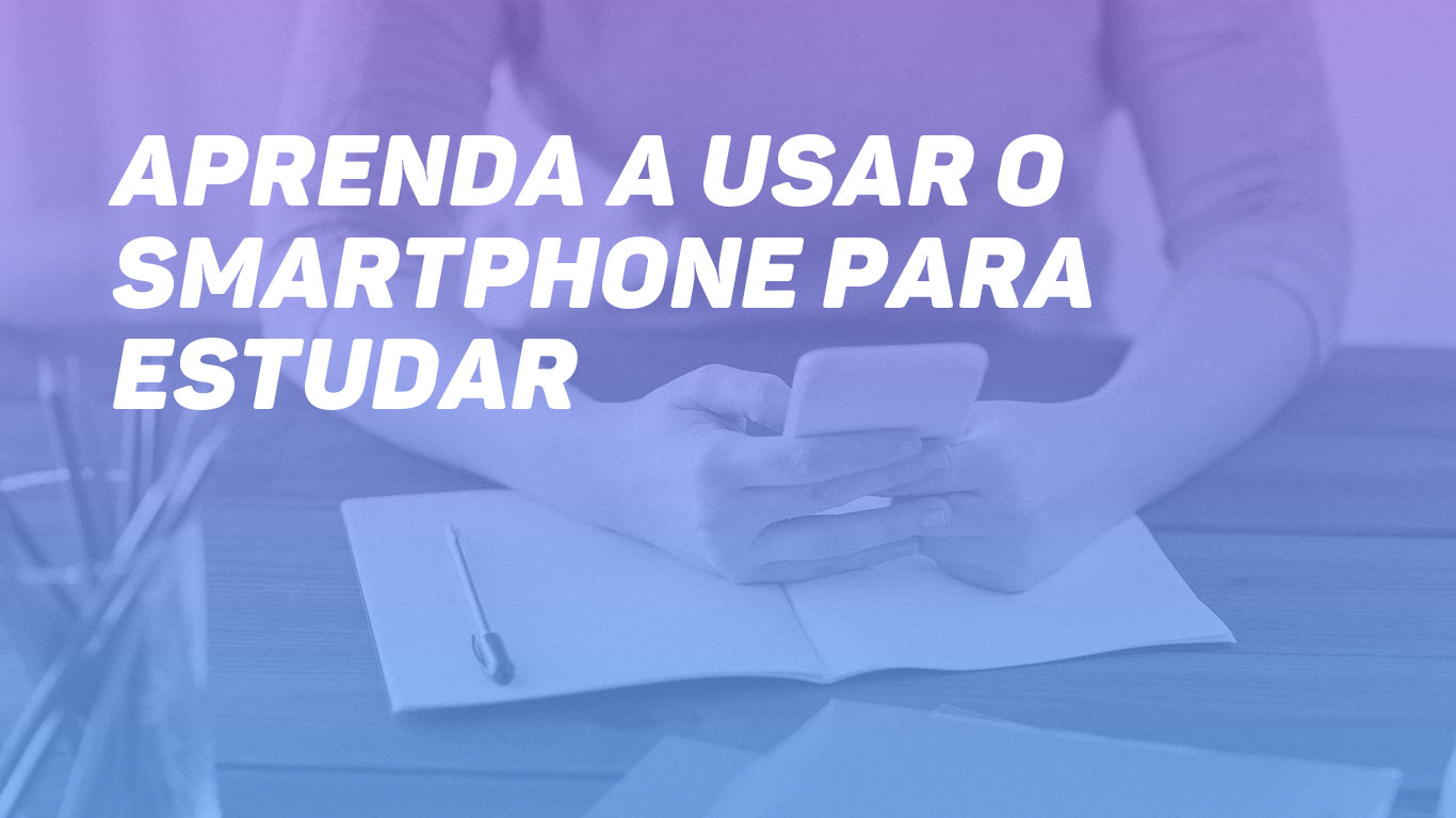 APRENDA A USAR O SMARTPHONE PARA ESTUDAR