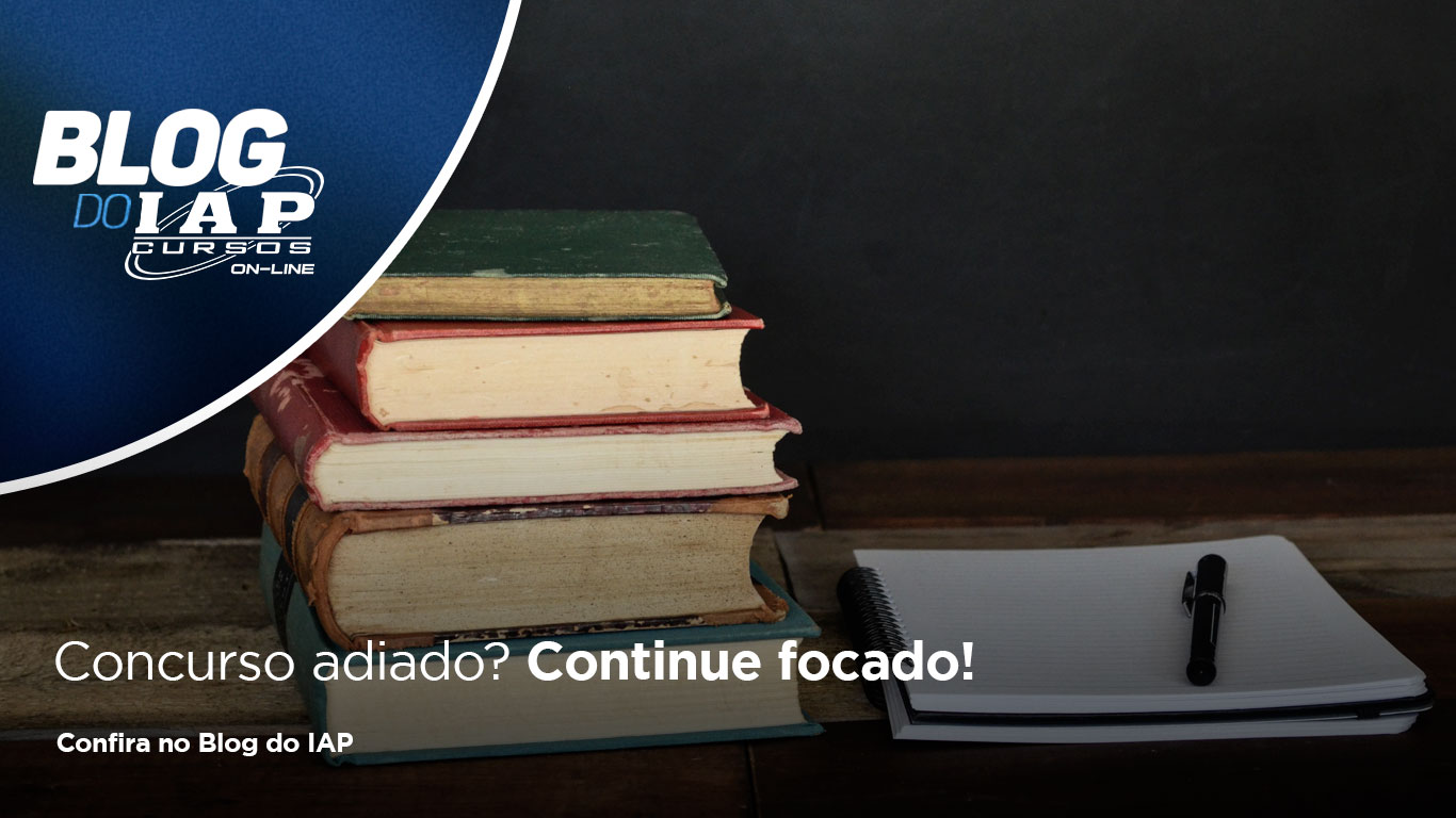 Concurso adiado? Continue focado! 