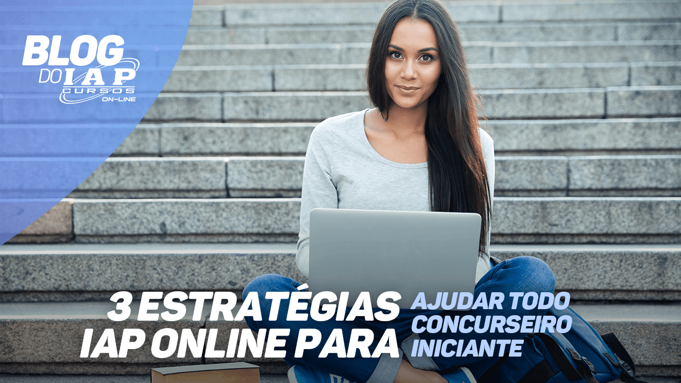 3 ESTRATÉGIAS IAP ON-LINE PARA AJUDAR TODO CONCURSEIRO INICIANTE