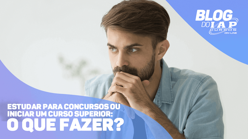 ESTUDAR PARA CONCURSOS OU INICIAR UM CURSO SUPERIOR: O QUE FAZER? 