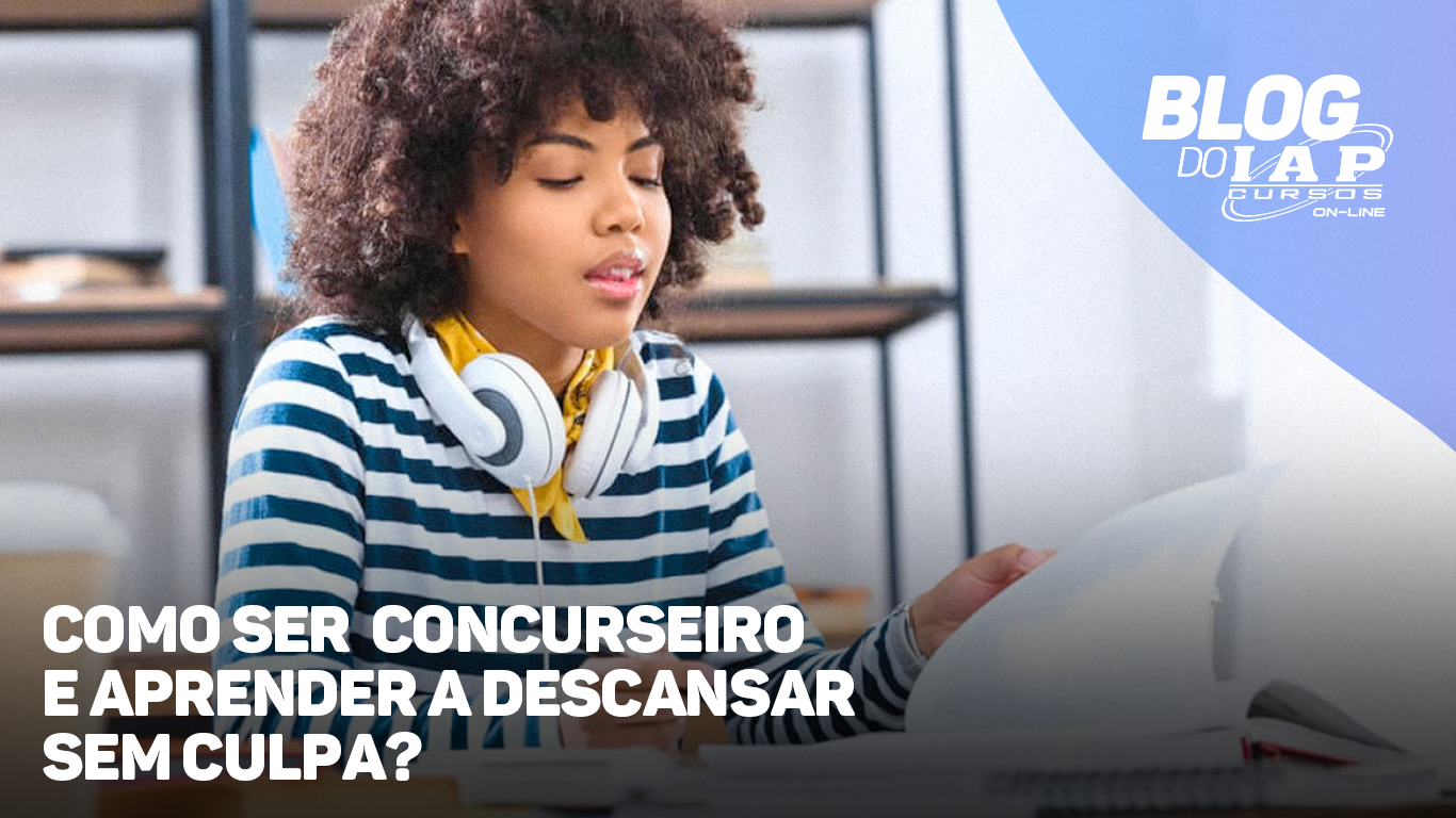 COMO SER CONCURSEIRO E APRENDER A DESCANSAR SEM CULPA? 