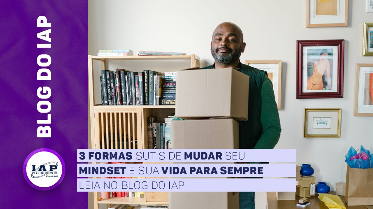 3 formas sutis de mudar seu mindset e sua vida para sempre